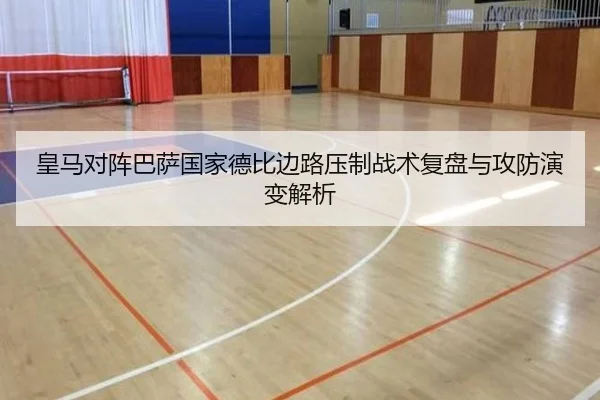 皇马对阵巴萨国家德比边路压制战术复盘与攻防演变解析