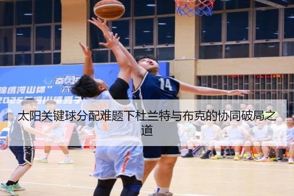 太阳关键球分配难题下杜兰特与布克的协同破局之道