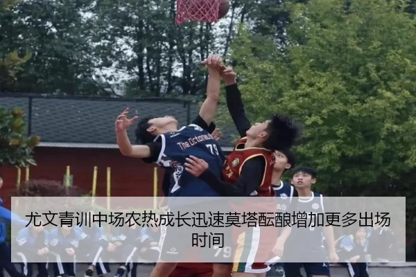 尤文青训中场农热成长迅速莫塔酝酿增加更多出场时间